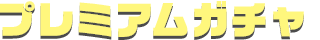 プレミアムガチャ