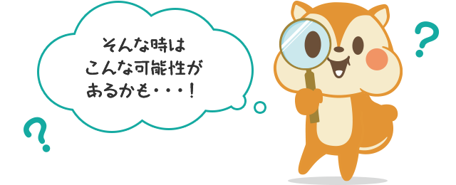 そんな時はこんな可能性があるかも…!
