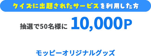 クイズに出題されたサービスを利用した方:抽選で50名様に10,000P