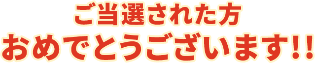 ご当選された方 おめでとうございます！