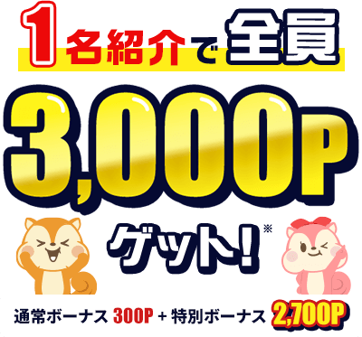 1名紹介で全員3,000Pゲット！ 紹介ボーナス300P＋特別ボーナス2,700P