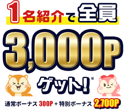 1名紹介で全員3,000Pゲット！ 紹介ボーナス300P＋特別ボーナス2,700P