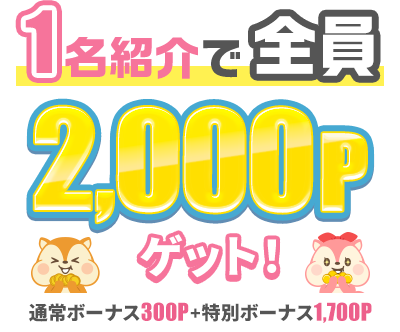 1名紹介で全員2,000Pゲット！紹介ボーナス300P＋特別ボーナス1,700P
