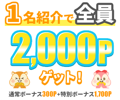1名紹介で全員2,000Pゲット！通常ボーナス300P＋特別ボーナス1,700P