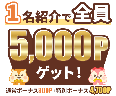 1名紹介で全員5,000Pゲット！通常ボーナス300P＋特別ボーナス4,700P