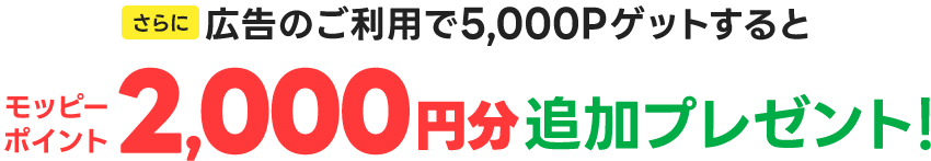 さらに広告のご利用で5,000Pゲットするとモッピーポイント2,000円分追加プレゼント！