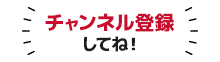 チャンネル登録してね！