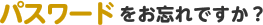 パスワードをお忘れですか?