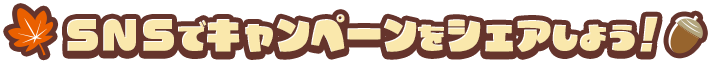 SNSでキャンペーンをシェアしよう！