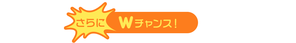 さらにWチャンス